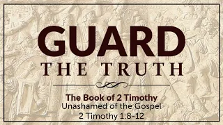 Unashamed of the Gospel - 2 Timothy 1:8-12