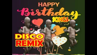 BIRTHDAY SONGS NONSTOP DISCO REMIX -  HAPPY BIRTHDAY TO YOU