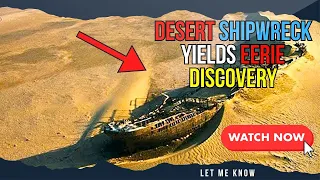 Scientists Discover Shipwreck in Desert, Make Shocking Discovery