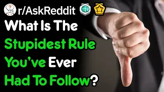 What's The Stupidest Rule You Had To Follow? (r/AskReddit)