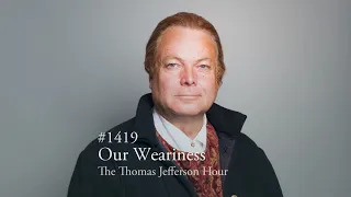 #1419 Our Weariness | The Thomas Jefferson Hour