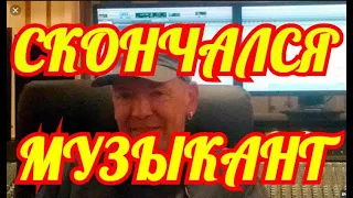 СТИХЛА МУЗЫКА...СКОНЧАЛСЯ ИЗВЕСТНЫЙ МУЗЫКАНТ...СЛЕЗ НЕ СДЕРЖАТЬ.