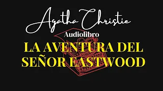 LA AVENTURA DEL SEÑOR EASTWOOD de Agatha Christie |Audiolibro completo.