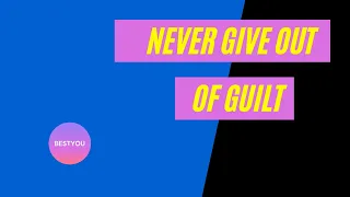 Never give out of guilt | Know when people are manipulating you