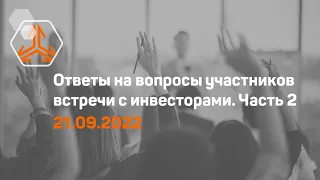 Ответы на вопросы. Встреча с инвесторами 21 сентября 2022 года.  Часть 2