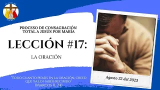 LECCIÓN #17: La Oración | CONSAGRACIÓN A JESÚS POR MARÍA | AGOSTO 22 del 2023