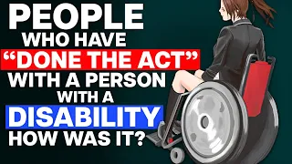 People Who Have "Done The Act" With A Person With A Disability, How Was It?