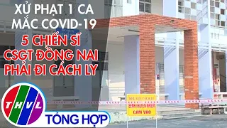 Xử phạt một ca mắc COVID-19, 5 chiến sĩ CSGT Đồng Nai phải đi cách ly