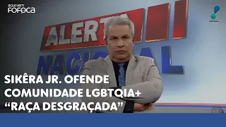 Sikêra Jr. ofende comunidade LGBTQIA+ ”raça desgraçada”