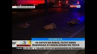 BT: 49-anyos na babae, patay nang mabangga at makaladkad ng truck