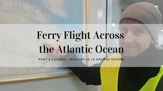Ferry Flight - Part 2 Canada: Arriving in La Grande Riviere