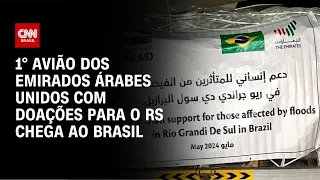 1° avião dos Emirados Árabes Unidos com doações para o RS chega ao Brasil | AGORA CNN