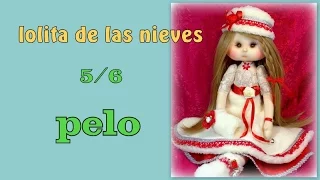 muñeca lolita de las nieves , hoy el pelo 5/6  video- 229