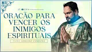 Oração para vencer os inimigos espirituais - Padre Adriano Zandoná