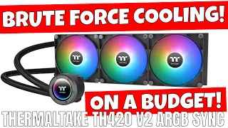 Thermaltake TH420 V2 ARGB AIO Cooler Brute Force Cooling On A Budget
