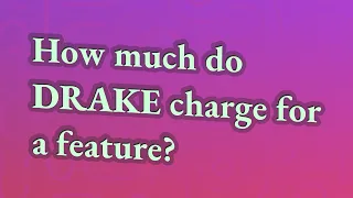 How much do Drake charge for a feature?