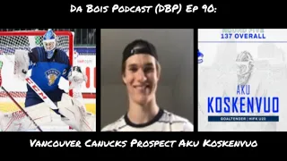 Da Bois Podcast: (DBP) Ep 90: Vancouver Canucks Prospect Aku Koskenvuo