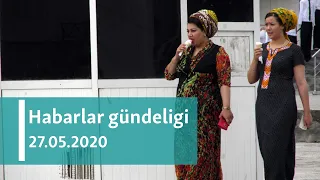 Habarlar gündeligi - 27-nji maý, 2020-nji ýyl