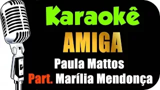 🎤 Karaokê - Paula Mattos - Amiga Part. Marília Mendonça