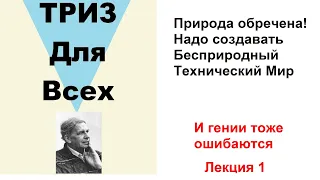 Природа обречена! Надо создавать Бесприродный Технический Мир! И гении тоже ошибаются!  Лекция 1.