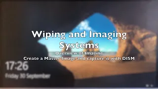 Part1 Wiping and Imaging Computers  - Overview and Capture of a Master Windows 10 Image using DISM