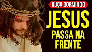 PASSA NA FRENTE, JESUS - ORAÇÃO PARA OUVIR DORMINDO