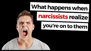 What happens when narcissists realize you're on to them?