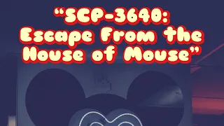 "SCP-3640: Escape from the House of Mouse" Disney SCP