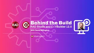 Behind the Build: RAD Studio and C++Builder 12.0 - David Millington