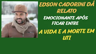 Edson Cadorini Dá Relato Emocionante Após Ficar Entre A Vida E A Morte Em UTI