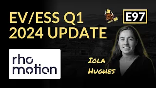 E97: Rho Motion’s EV/ESS Q1 2024 Update w/ Iola Hughes
