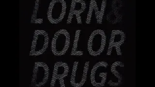 LORN & DOLOR -- DRUGS