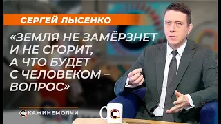 Сергей Лысенко: "Земля не замёрзнет и не сгорит, а что будет с человеком – вопрос"