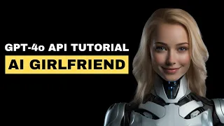 GPT-4o API: Create Your Own Talking and Listening AI Girlfriend