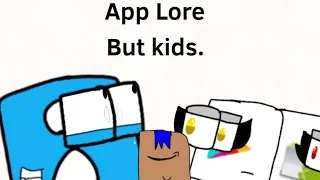 App Lore but there kids (Stop watching this.)