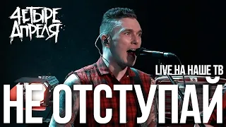4 Апреля - Не отступай (Live, Наше ТВ)