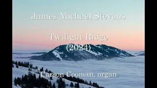 James Michael Stevens — Twilight Ridge (2024) for organ