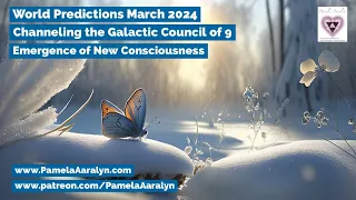 Channeling the Galactic Council of 9- World Predictions March 2024- Emergence of New Consciousness!