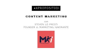 #APROPOSITODI... CONTENT MARKETING - Con Steven Lo Presti Founder di Marketing Ignorante