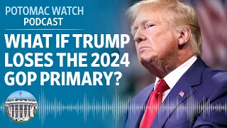 What If Donald Trump Loses the 2024 GOP Primary? | Potomac Watch Podcast: WSJ Opinion