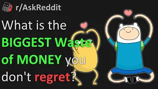 The Biggest Waste Of Money You Don't Regret!? (Reddit | AskReddit | Top Posts & Comments)