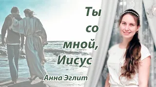 Ты со мной, Иисус | Анна Эглит | Авторская песня | Очень красивое исполнение автора