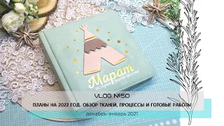 Скрап-Влог №50/ Планы на 2022 год, обзор тканей, процессы и готовые работы