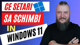 Ce SETARI Ar TREBUI Sa Schimbi in WINDOWS 11