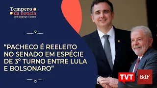 🔴 “Pacheco é reeleito no Senado em espécie de 3º turno entre Lula e Bolsonaro”| Tempero da Notícia