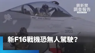 急缺戰機飛官　新F16將報到恐無人駕駛？｜鏡新聞調查報告 #鏡新聞