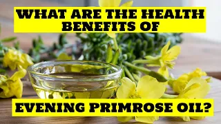 What Are The Health Benefits Of Evening Primrose Oil?