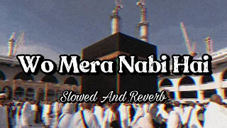 wo mera Nabi hai Slowed And Reverb Lofl /naat..