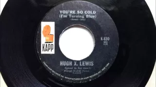 You're So Cold (I'm Turning Blue) , Hugh X.  Lewis ,1967