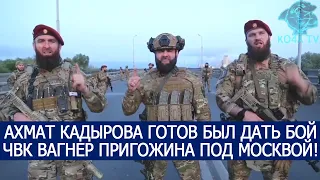 АХМАТ КАДЫРОВА ГОТОВ БЫЛ ДАТЬ БОЙ ЧВК ВАГНЕР ПРИГОЖИНА ПОД МОСКВОЙ!